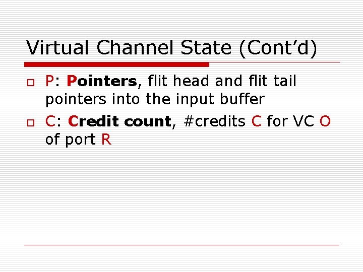 Virtual Channel State (Cont’d) o o P: Pointers, flit head and flit tail pointers