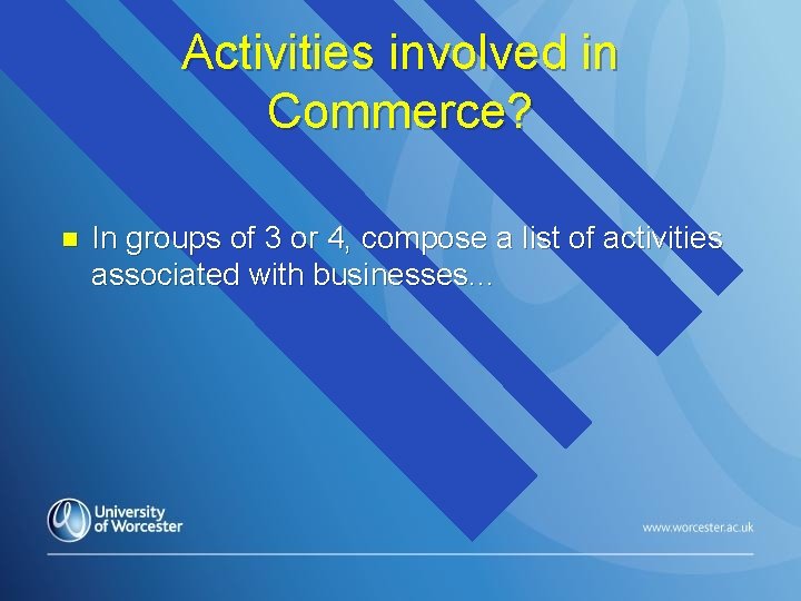 Activities involved in Commerce? n In groups of 3 or 4, compose a list