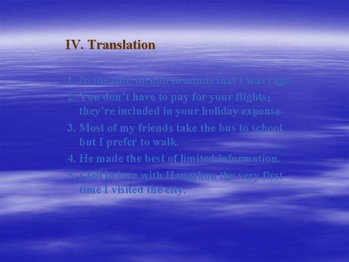 IV. Translation 1. In the end, he had to admit that I was right.