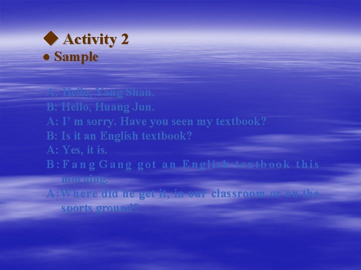  ◆ Activity 2 ● Sample A: Hello, Yang Shan. B: Hello, Huang Jun.