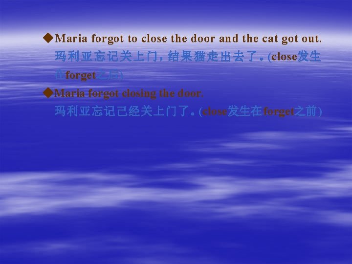 ◆ Maria forgot to close the door and the cat got out. 玛 利