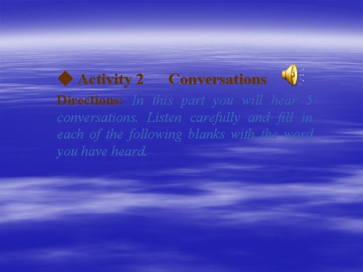 ◆ Activity 2 Conversations Directions: In this part you will hear 5 conversations. Listen