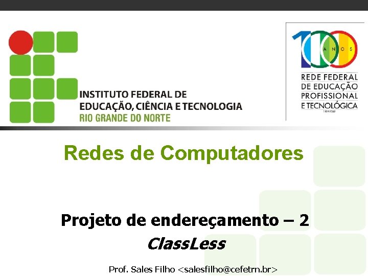 Redes de Computadores Projeto de endereçamento – 2 Class. Less Prof. Sales Filho <salesfilho@cefetrn.