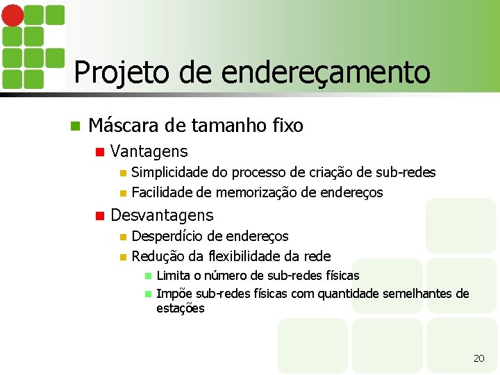 Projeto de endereçamento n Máscara de tamanho fixo n Vantagens Simplicidade do processo de