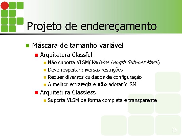 Projeto de endereçamento n Máscara de tamanho variável n Arquitetura Classfull Não suporta VLSM(Variable