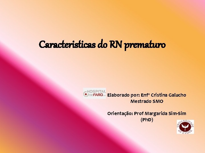 Caracteristicas do RN prematuro Elaborado por: Enfª Cristina Galucho Mestrado SMO Orientação: Prof Margarida