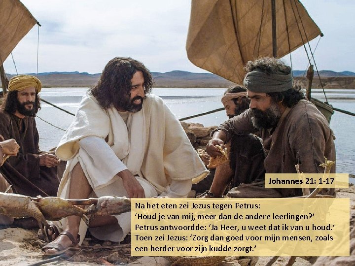 Johannes 21: 1 -17 Na het eten zei Jezus tegen Petrus: ‘Houd je van