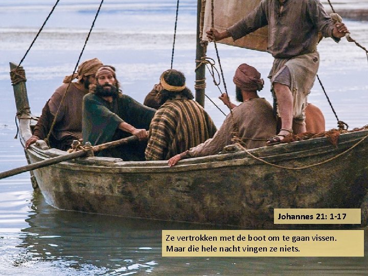 Johannes 21: 1 -17 Ze vertrokken met de boot om te gaan vissen. Maar