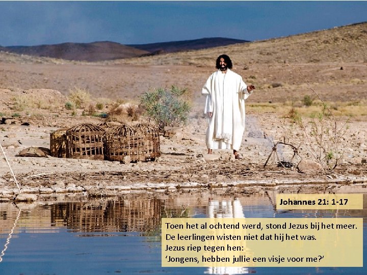Johannes 21: 1 -17 Toen het al ochtend werd, stond Jezus bij het meer.