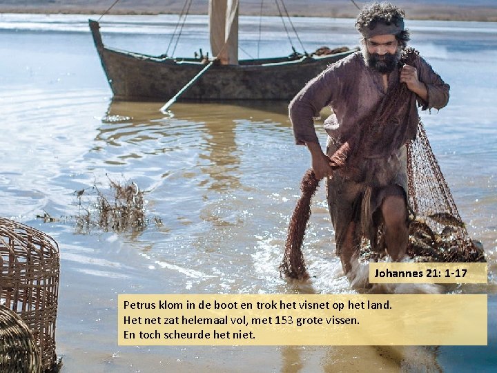 Johannes 21: 1 -17 Petrus klom in de boot en trok het visnet op