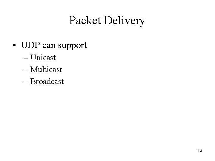 Packet Delivery • UDP can support – Unicast – Multicast – Broadcast 12 