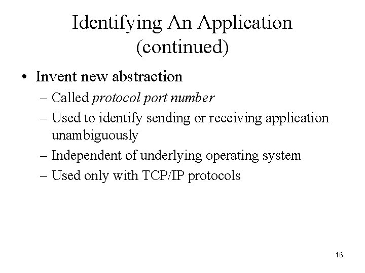 Identifying An Application (continued) • Invent new abstraction – Called protocol port number – Identifying An Application (continued) • Invent new abstraction – Called protocol port number –