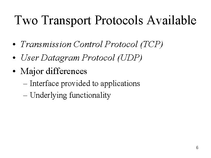 Two Transport Protocols Available • Transmission Control Protocol (TCP) • User Datagram Protocol (UDP)