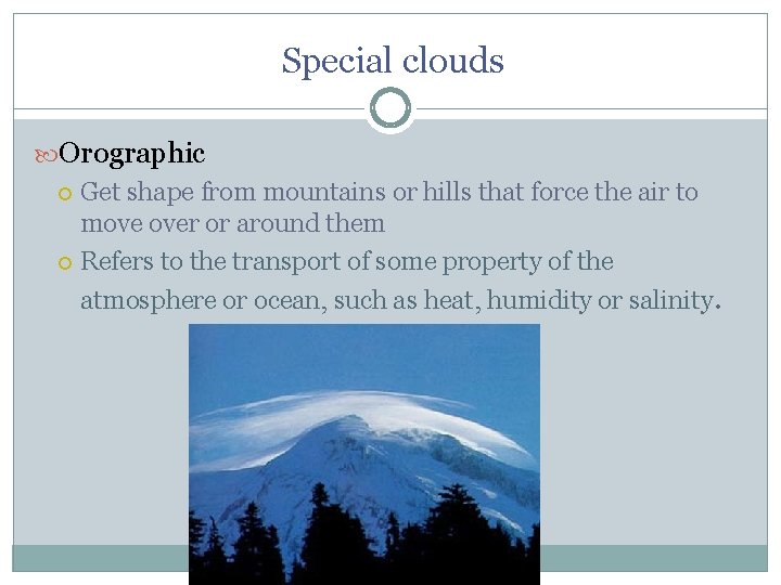 Special clouds Orographic Get shape from mountains or hills that force the air to