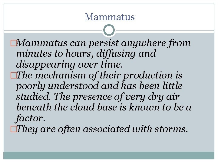 Mammatus �Mammatus can persist anywhere from minutes to hours, diffusing and disappearing over time.