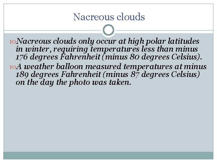 Nacreous clouds only occur at high polar latitudes in winter, requiring temperatures less than