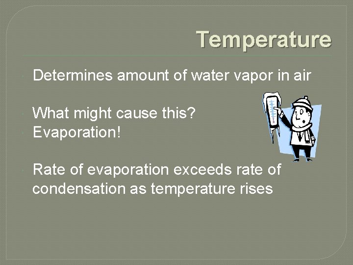 Temperature Determines amount of water vapor in air What might cause this? Evaporation! Rate