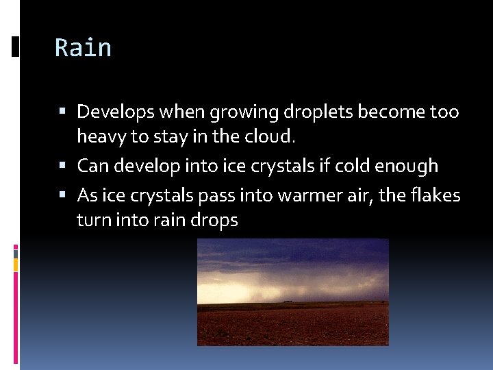 Rain Develops when growing droplets become too heavy to stay in the cloud. Can