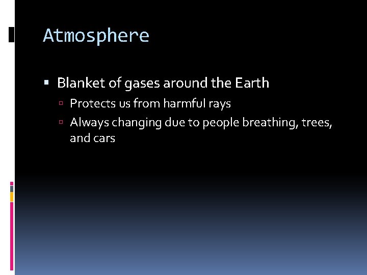 Atmosphere Blanket of gases around the Earth Protects us from harmful rays Always changing