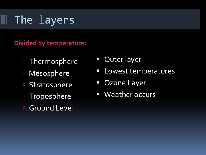 The layers Divided by temperature: Thermosphere Mesosphere Stratosphere Troposphere Ground Level Outer layer Lowest