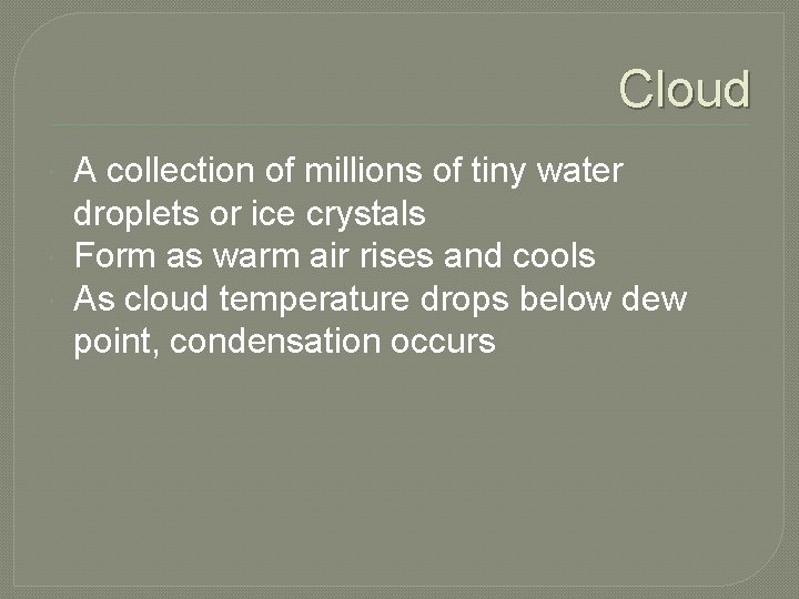 Cloud A collection of millions of tiny water droplets or ice crystals Form as