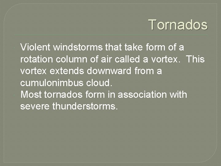 Tornados Violent windstorms that take form of a rotation column of air called a