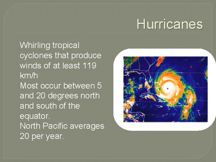 Hurricanes Whirling tropical cyclones that produce winds of at least 119 km/h Most occur