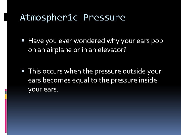Atmospheric Pressure Have you ever wondered why your ears pop on an airplane or