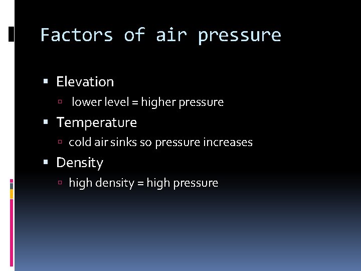 Factors of air pressure Elevation lower level = higher pressure Temperature cold air sinks