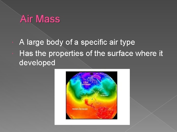 Air Mass A large body of a specific air type Has the properties of