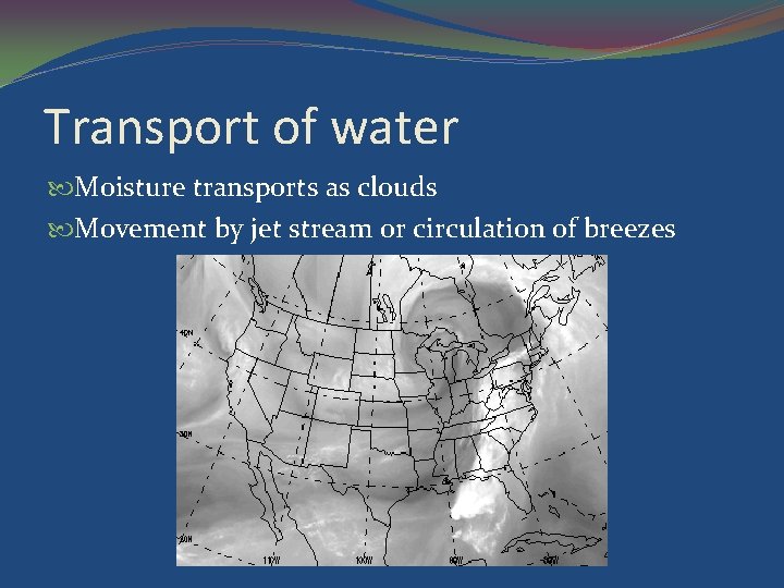 Transport of water Moisture transports as clouds Movement by jet stream or circulation of