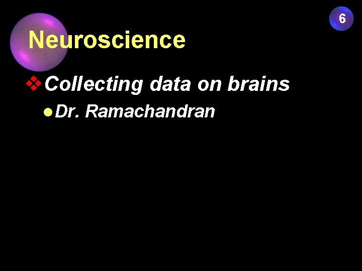 6 Neuroscience v. Collecting data on brains l. Dr. Ramachandran 