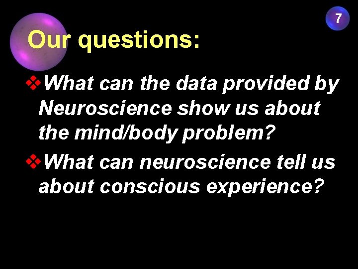 7 Our questions: v. What can the data provided by Neuroscience show us about