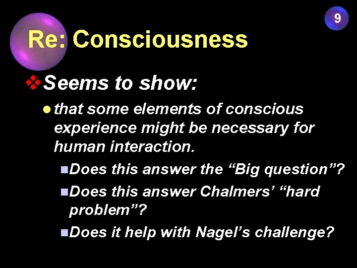 9 Re: Consciousness v. Seems to show: l that some elements of conscious experience