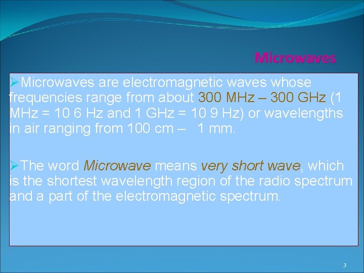 Microwaves ØMicrowaves are electromagnetic waves whose frequencies range from about 300 MHz – 300