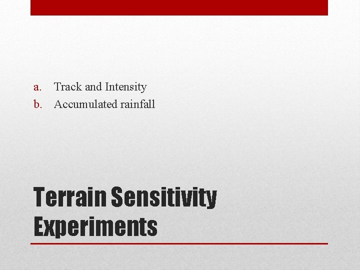 a. Track and Intensity b. Accumulated rainfall Terrain Sensitivity Experiments a. Track and Intensity b. Accumulated rainfall Terrain Sensitivity Experiments