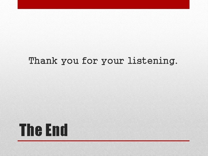 Thank you for your listening. The End Thank you for your listening. The End