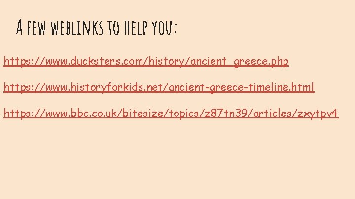 A few weblinks to help you: https: //www. ducksters. com/history/ancient_greece. php https: //www. historyforkids.