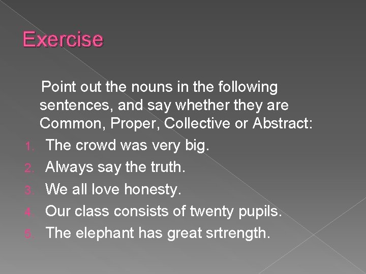 Exercise 1. 2. 3. 4. 5. Point out the nouns in the following sentences,