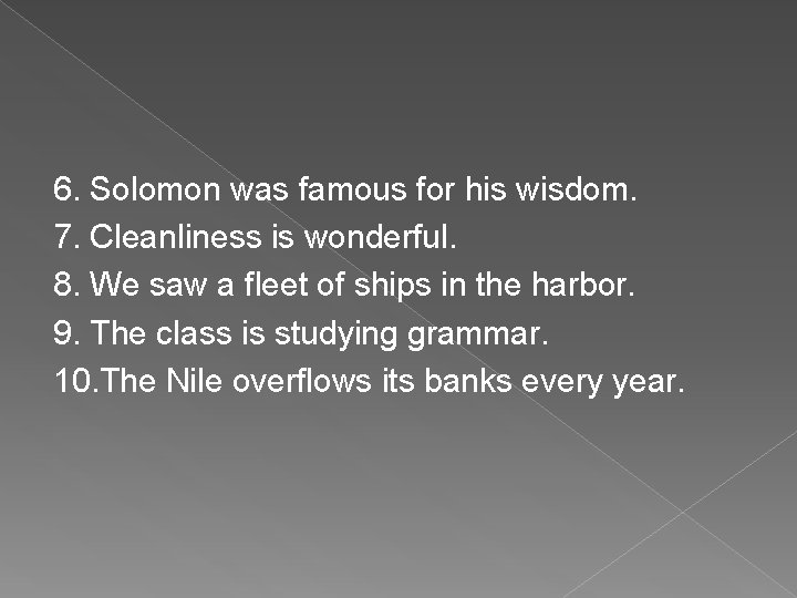 6. Solomon was famous for his wisdom. 7. Cleanliness is wonderful. 8. We saw