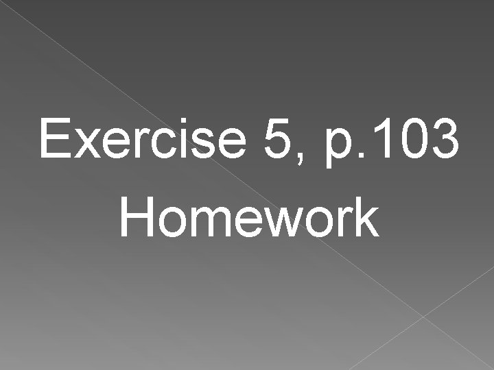 Exercise 5, p. 103 Homework 