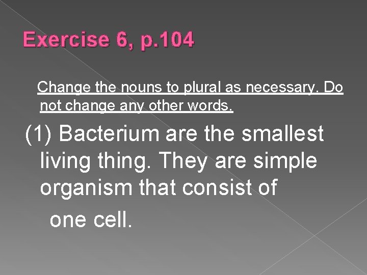 Exercise 6, p. 104 Change the nouns to plural as necessary. Do not change