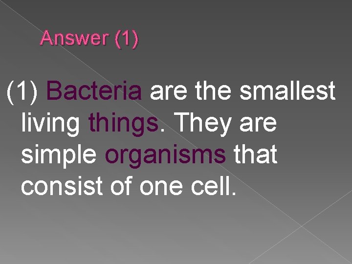 Answer (1) Bacteria are the smallest living things. They are simple organisms that consist