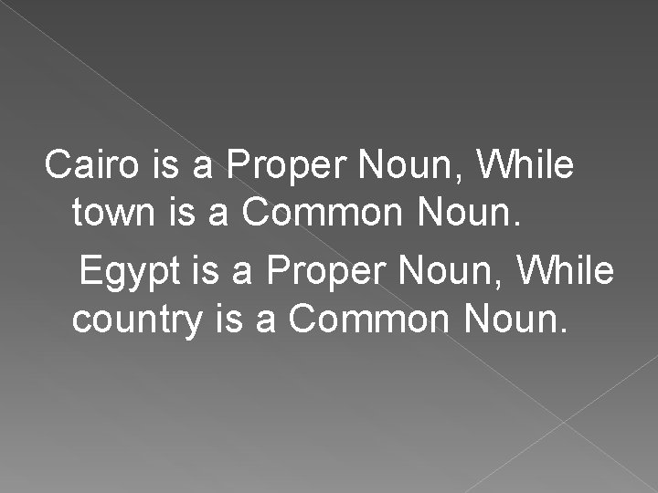 Cairo is a Proper Noun, While town is a Common Noun. Egypt is a