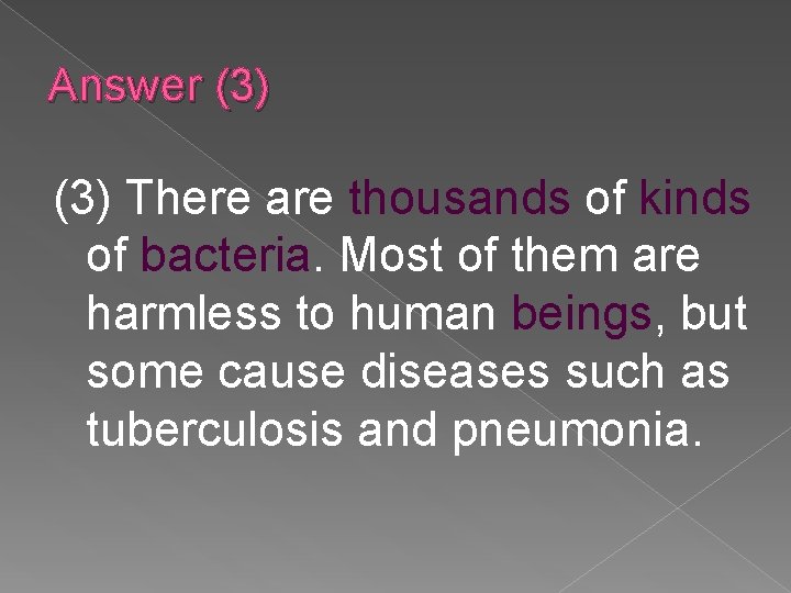 Answer (3) There are thousands of kinds of bacteria. Most of them are harmless