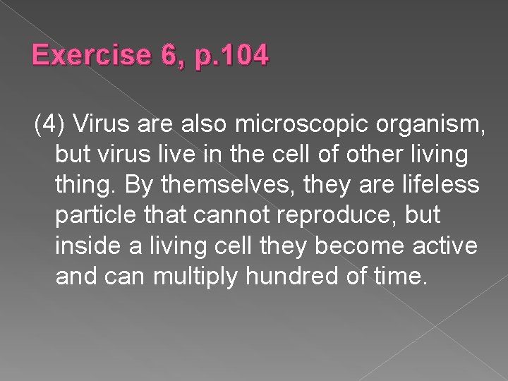 Exercise 6, p. 104 (4) Virus are also microscopic organism, but virus live in