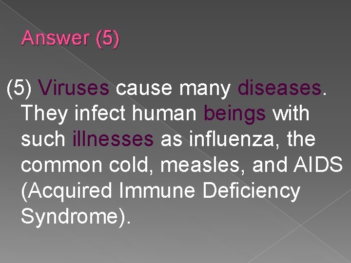 Answer (5) Viruses cause many diseases. They infect human beings with such illnesses as