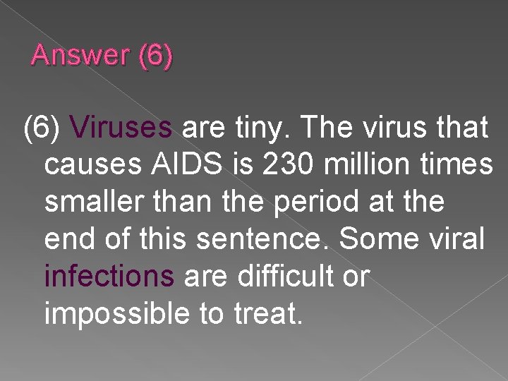 Answer (6) Viruses are tiny. The virus that causes AIDS is 230 million times