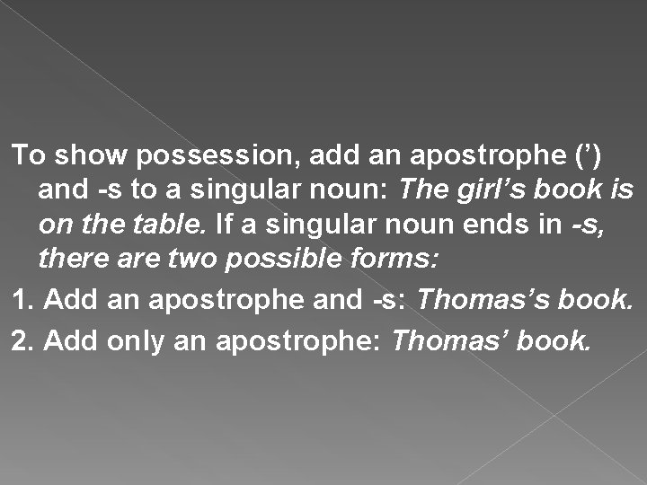 To show possession, add an apostrophe (’) and -s to a singular noun: The