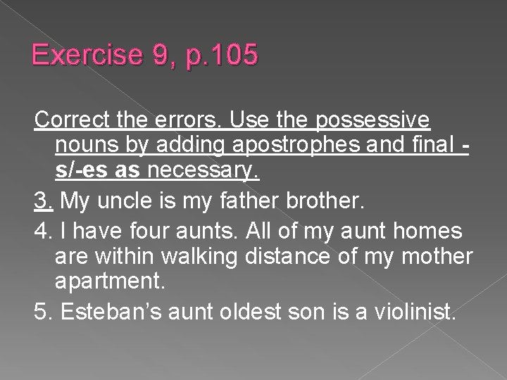 Exercise 9, p. 105 Correct the errors. Use the possessive nouns by adding apostrophes